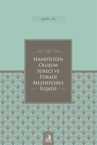 Hanefîliğin Oluşum Süreci ve İtikadî Mezheplerle İlişkisi