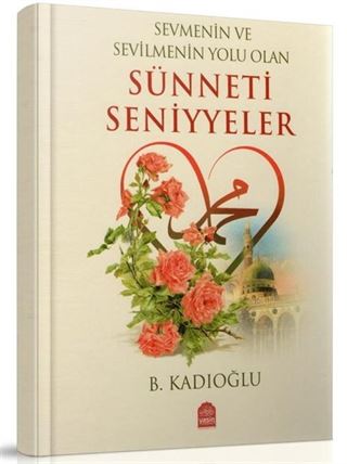 Sevmenin ve Sevilmenin Yolu Olan Sünneti Seniyyeler (Ciltli)