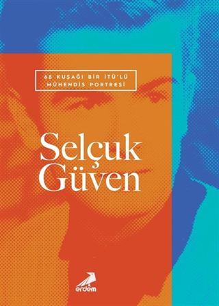 68 Kuşağı Bir İTÜ'lü Mühendis Portresi: Selçuk Güven