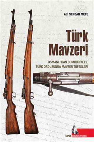Türk Mavzeri / Osmanlıdan Cumhuriyete Türk Ordusunda Mavzer Tüfekleri