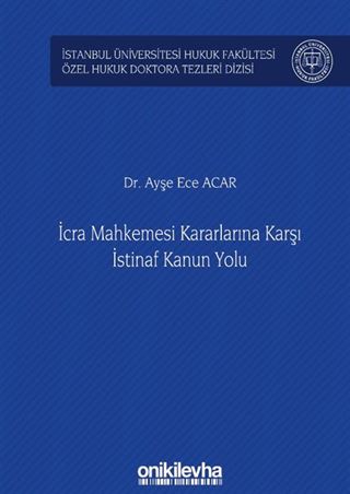 İcra Mahkemesi Kararlarına Karşı İstinaf Kanun Yolu İstanbul Üniversitesi Hukuk Fakültesi Özel Hukuk Doktora Tezleri Dizisi No: 33