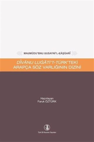Mahmûdu'bnu Husayni'l-Kaşgarî Dîvanu Lugati't-Türk'teki Arapça Söz Varlığının Dizini
