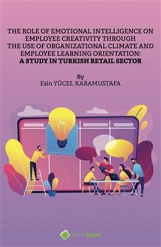 The Role of Emotional Intelligence On Employee Creativity Through The Use Of Organizational Climate and Employee Learning Orientation: A Study In Turkish Retail Sector
