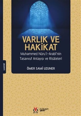 Varlık ve Hakikat Muhammed Nuru'l-Arabi'nin Tasavvuf Anlayışı ve Risaleleri