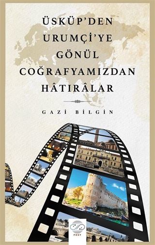 Üsküp'den Urumçi'ye Gönül Coğrafyamızdan Hatıralar