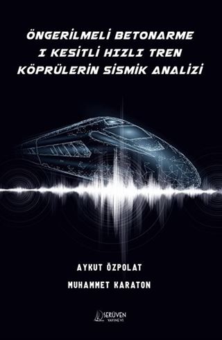 Öngerilmeli Betonarme I Kesitli Hızlı Tren Köprülerin Sismik Analizi