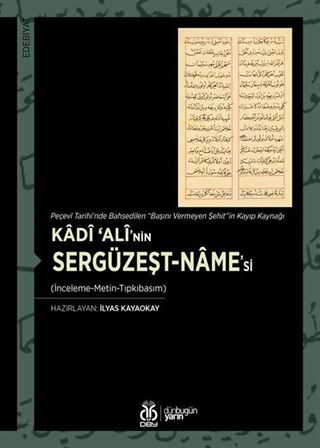 Peçevî Tarihi'nde Bahsedilen 'Başını Vermeyen Şehit'in Kayıp Kaynağı Kadî 'Alî'nin Sergüzeşt-name'si (İnceleme-Metin-Tıpkıbasım)