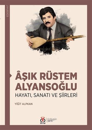 Âşık Rüstem Alyansoğlu Hayatı, Sanatı ve Şiirleri