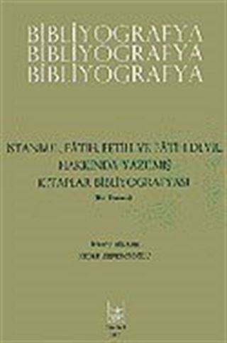 Bibliyografya / İstanbul, Fetih ve Fatih Devri Hakkında Yazılmış Kitaplar Bibliyografyası