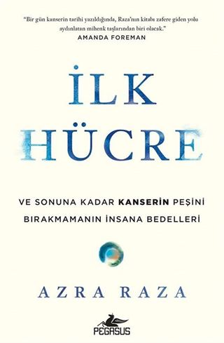 İlk Hücre: Ve Sonuna Kadar Kanserin Peşini Birakmamanın İnsana Bedelleri