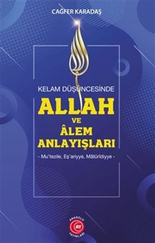 Kelam Düşüncesinde Allah Ve Alem Anlayışları Mu'tezile, Eş'ariyye, Matüridiyye