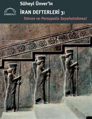 Süheyl Ünver'in İran Defterleri 3: Tahran ve Persepolis Seyahatnamesi