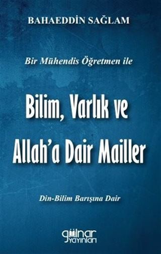 Bir Mühendis Öğretmen İle Bilim Varlık ve Allah'a Dair Mailler (Bilim-Din Barışı İçin)