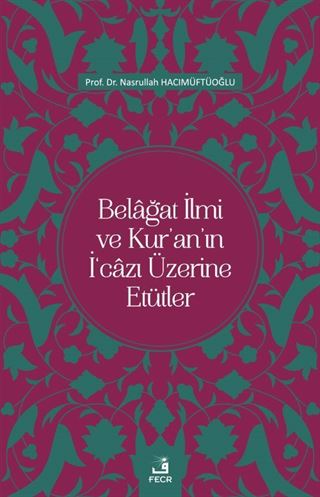 Belağat İlmi ve Kur'an'ın İ'cazı Üzerine Etütler