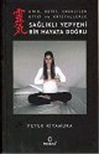 Sağlıklı Yepyeni Bir Hayata Doğru (Kiko, Reiki, Enerjiler Bitki ve Kristallerle)