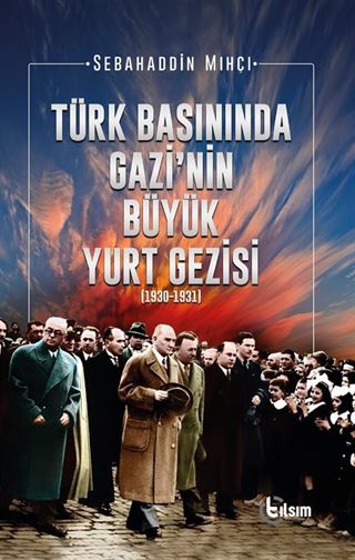 Türk Basınında Gazi'nin Büyük Yurt Gezisi (1930-1931)