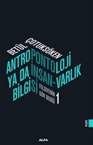 Antropontoloji Ya Da İnsan - Varlık Bilgisi / Felsefenin Gör Dediği