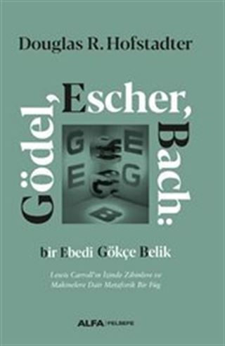 Gödel, Escher, Bach: Bir Ebedi Gökçe Belik Lewis Carroll'ın İzinde Zihinlere ve Makinelere Dair Metaforik Bir Füg (Ciltli)