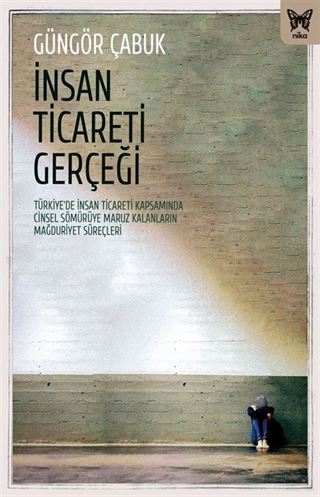 İnsan Ticareti Gerçeği: Türkiye'de İnsan Ticareti Kapsamında Cinsel Sömürüye Maruz Kalanların Mağduriyet Süreçleri