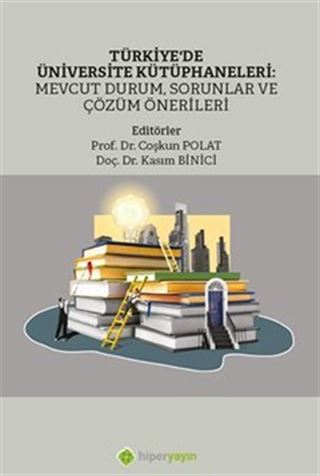 Türkiye'de Üniversite Kütüphaneleri: Mevcut Durum, Sorunlar ve Çözüm Önerileri