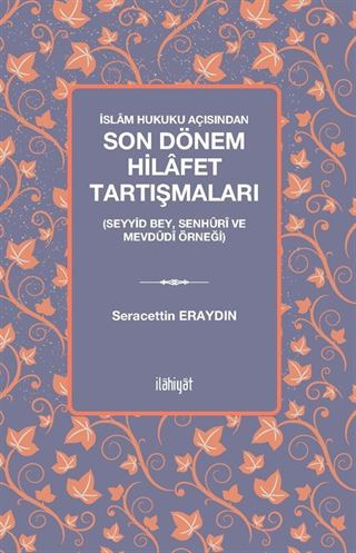 İslam Hukuku Açısından Son Dönem Hilafet Tartışmaları (Seyyid Bey, Senhûrî Ve Mevdûdî Örneği)