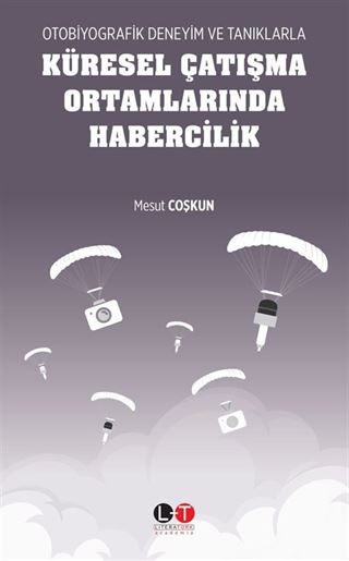 Otobiyografik Deneyim ve Tanıklarla Küresel Çatışma Ortamlarında Habercilik
