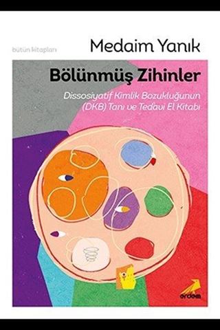 Bölünmüş Zihinler Dissosiyatif Kimlik Bozukluğunun (DKB) Tanı ve Tedavi El Kitabı
