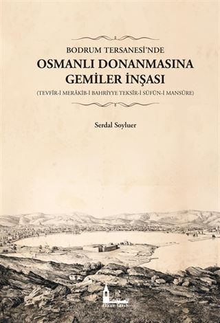 Bodrum Tersanesi'nde Osmanlı Donanmasına Gemiler İnşası (Tevfîr-i Merakib-i Bahriyye Teksîr-i Süfün-i Mansûre)