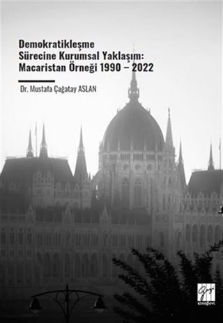 Demokratikleşme Sürecine Kurumsal Yaklaşım: Macaristan Örneği 1990 2022