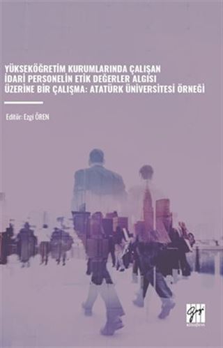 Yükseköğretim Kurumlarında Çalışan İdari Personelin Etik Değerler Algisi Üzerine Bir Çalışma: Atatürk Üniversitesi Örneği