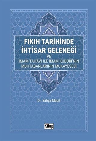 Fıkıh Tarihinde İhtisar Geleneği Ve İmam Tahavi İle İmam Kuduri'nin Muhtasarlarının Mukayesesi