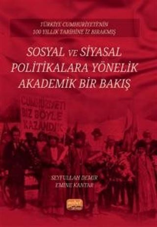 Türkiye Cumhuriyeti'nin 100 Yıllık Tarihine İz Bırakmış Sosyal Ve Siyasal Politikalara Yönelik Akademik Bir Bakış