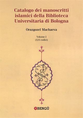 Catalogo Dei Manoscritti Islamici Della Biblioteca Universitaria Di Bologna Volume I / (124 Codici)