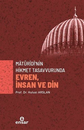 Matürîdî'nin Hikmet Tasavvurunda Evren, İnsan ve Din