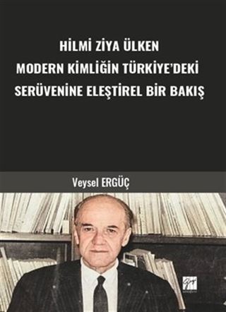 Hilmi Ziya Ülken Modern Kimliğin Türkiye'deki Serüvenine Eleştirel Bir Bakış