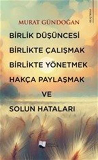 Birlik Düşüncesi, Birlikte Çalışmak, Birlikte Yönetmek, Hakça Paylaşmak ve Solun Hataları