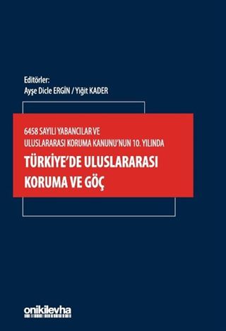 6458 Sayılı Yabancılar ve Uluslararası Koruma Kanunu'nun 10. Yılında Türkiye'de Uluslararası Koruma ve Göç
