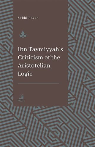 Ibn Taymiyyah's Criticism of the Aristotelian Logic