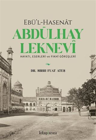 Ebü'l-Hasenat Abdülhay Leknevi Hayatı, Eserleri ve Fıkhi Görüşleri
