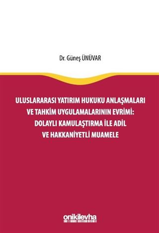 Uluslararası Yatırım Hukuku Anlaşmaları ve Tahkim Uygulamalarının Evrimi: Dolaylı Kamulaştırma ile Adil ve Hakkaniyetli Muamele