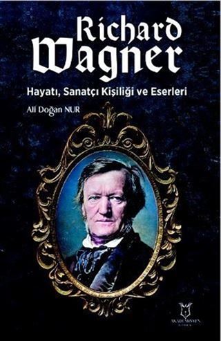 Richard Wagner: Hayatı, Sanatçı Kişiliği ve Eserleri