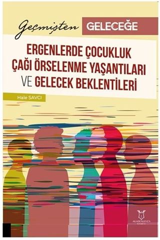 Geçmişten Geleceğe: Ergenlerde Çocukluk Çağı Örselenme Yaşantıları ve Gelecek Beklentileri