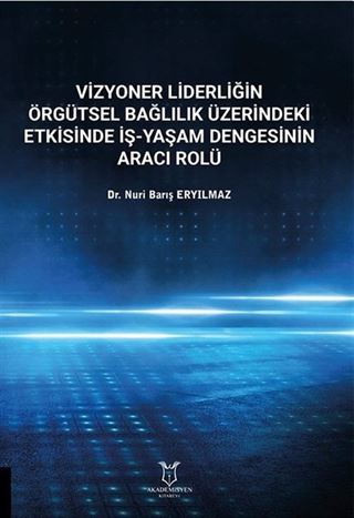 Vizyoner Liderliğin Örgütsel Bağlılık Üzerindeki Etkisinde İş-yaşam Dengesinin Aracı Rolü