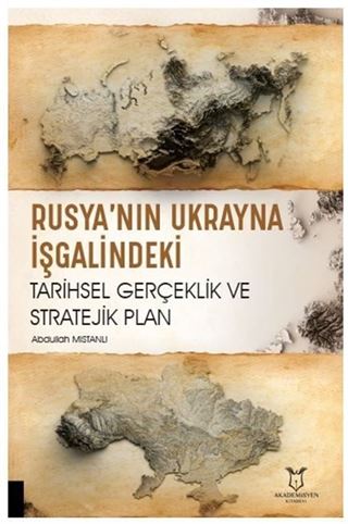 Rusya'nın Ukrayna İşgalindeki Tarihsel Gerçeklik ve Stratejik Plan