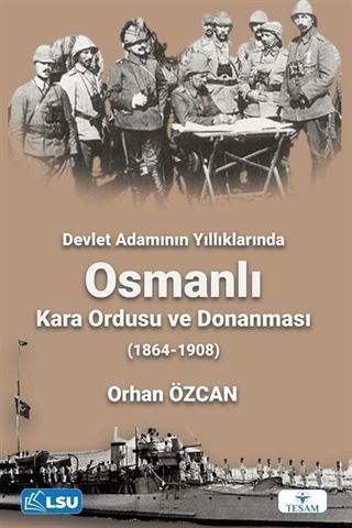 Devlet Adamının Yıllıklarında Osmanlı Kara Ordusu ve Donanması (1864-1908)