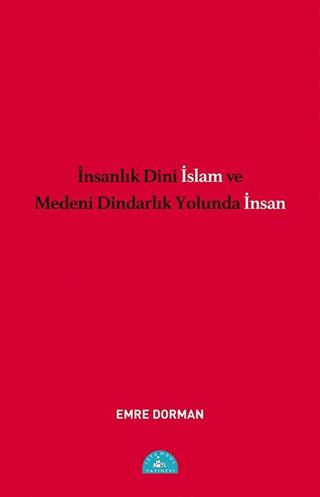 İnsanlık Dini İslam ve Medeni Dindarlık Yolunda İnsan