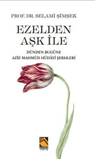 Ezelden Aşk İle Dünden Bugüne Azîz Mahmûd Hüdayî Şerhleri