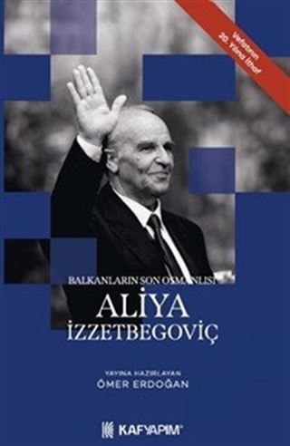 Balkanların Son Osmanlısı Aliya İzzetbegoviç