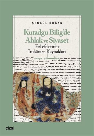 Kutadgu Bilig'de Ahlak ve Siyaset Felsefelerinin İmkanı ve Kaynakları