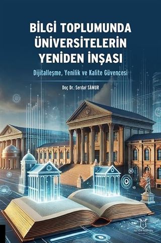 Bilgi Toplumunda Üniversitelerin Yeniden İnşası (Dijitalleşme, Yenilik ve Kalite Güvencesi)